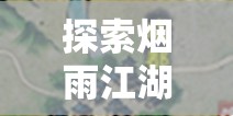 探索烟雨江湖中的珍稀药材，揭秘黄精的神奇功效与传说