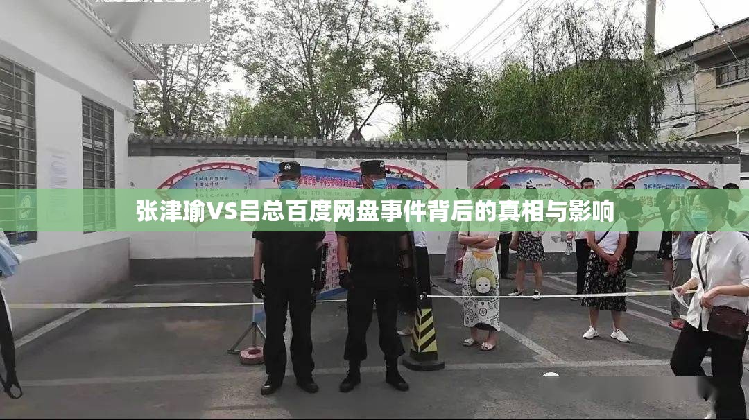 张津瑜VS吕总百度网盘事件背后的真相与影响