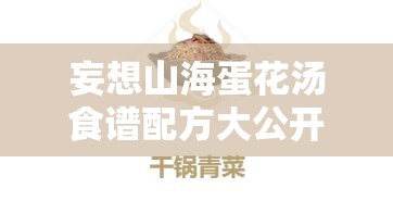 妄想山海蛋花汤食谱配方大公开!手残党也能秒会的治愈神汤攻略